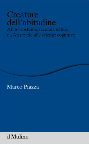 Creature dell'abitudine. Abito, costume, seconda natura da Aristotele alle scienze cognitive