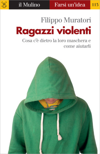 Ragazzi violenti. Cosa c'è dietro la loro maschera e come aiutarli