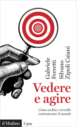 Vedere e agire. Come occhio e cervello costruiscono il mondo