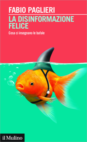 La disinformazione felice. Cosa ci insegnano le bufale