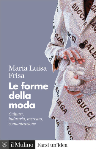 Le forme della moda. Cultura, industria, mercato, comunicazione