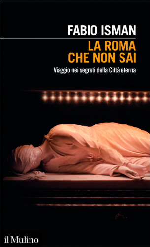 La Roma che non sai. Viaggio nei segreti della Città eterna
