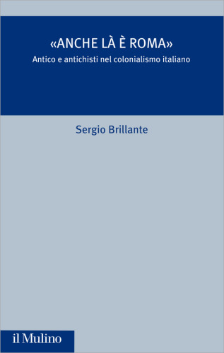 «Anche là è Roma». Antico e antichisti nel colonialismo italiano