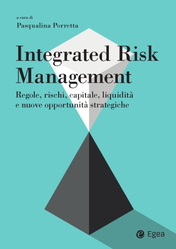 Integrated risk management. Regole, rischi, capitale, liquidità e nuove opportunità strategiche