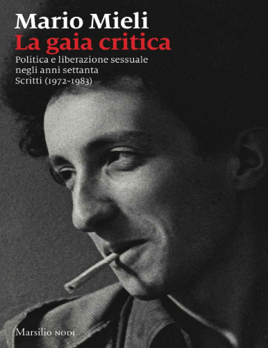 La gaia critica. Politica e liberazione sessuale negli anni Settanta. Scritti (1972-1983)