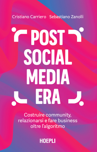 Post social media era. Costruire community, relazionarsi e fare business oltre l’algoritmo
