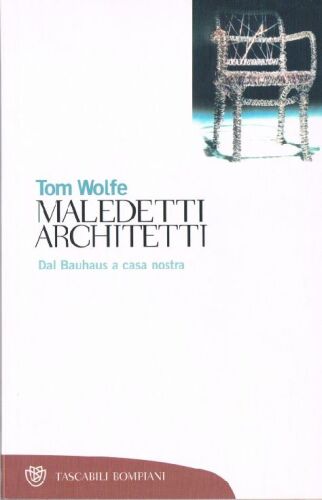 Maledetti architetti. Dal Bauhaus a casa nostra