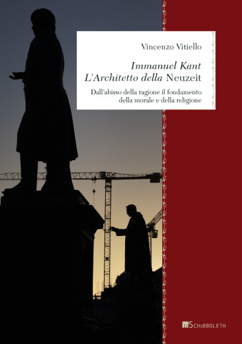 Immanuel Kant. L'architetto della «Neuzeit». Dall'abisso della ragione il fondamento della morale e della religione
