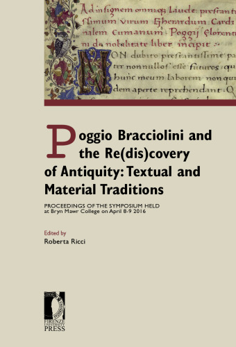 Poggio Bracciolini and the Re(dis)covery of Antiquity: Textual and Material Traditions: Proceedings of the Symposium Held at Bryn Mawr College on April 8-9, 2016