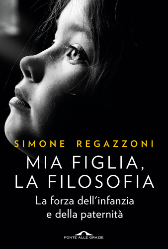 Mia figlia, la filosofia. La forza dell'infanzia e della paternità