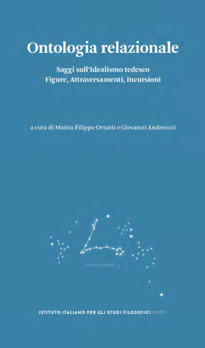 Ontologia relazionale. Saggi sull’Idealismo tedesco. Figure, Attraversamenti, Incursioni