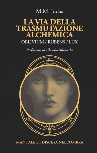 La via della trasmutazione alchemica. Oblivium Rubens Lux - Manuale di discesa nell’ombra