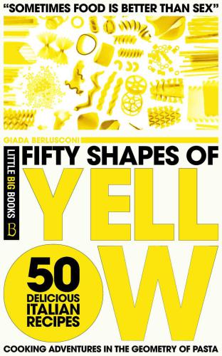Fifty Shapes of Yellow: 50 Delicious Italian Pasta Recipes
