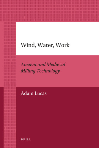 Wind, Water, Work: Ancient And Medieval Milling Technology