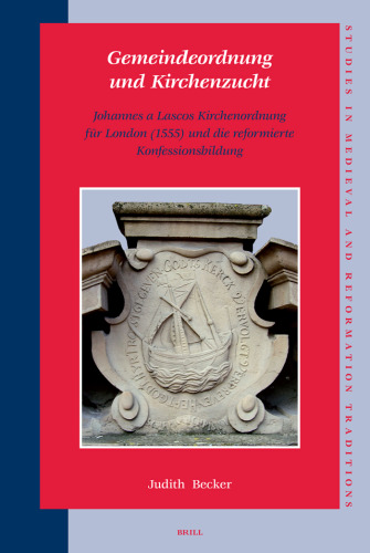 Gemeindeordnung und Kirchenzucht: Johannes a Lascos Kirchenordnung für London (1555) und die reformierte Konfessionsbildung (Studies in Medieval and Reformation Traditions) (German Edition)