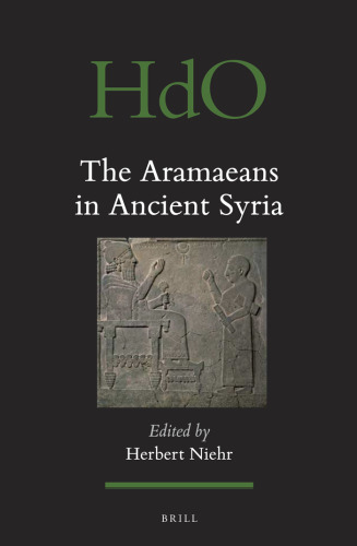 The Aramaeans in Ancient Syria (Handbook of Oriental Studies / Handbuch der Orientalistik, 106)