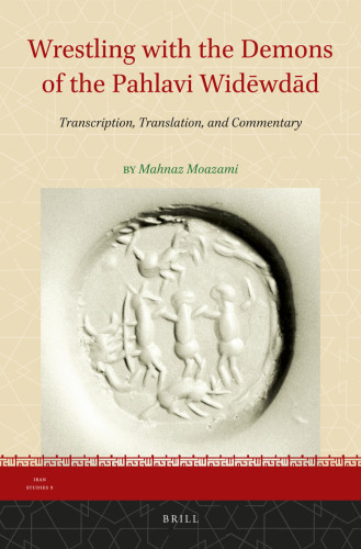 Wrestling with the Demons of the Pahlavi Wīdēwdād / Vīdēvdād: Transcription, Translation, and Commentary
