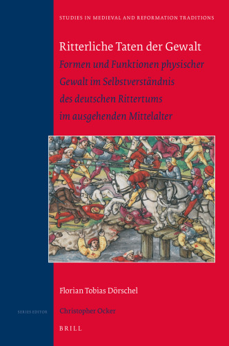 Ritterliche Taten der Gewalt: Formen und Funktionen physischer Gewalt im Selbstverständnis des deutschen Rittertums im ausgehenden Mittelalter ... in Medieval and Reformation Traditions, 233)