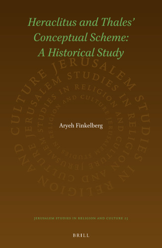 Heraclitus and Thales Conceptual Scheme: A Historical Study (Jerusalem Studies in Religion and Culture, 23)
