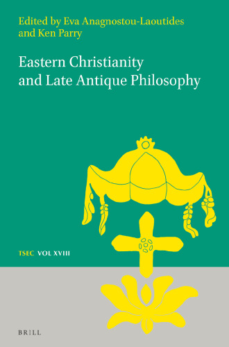 Eastern Christianity and Late Antique Philosophy (Texts and Studies in Eastern Christianity, 18)