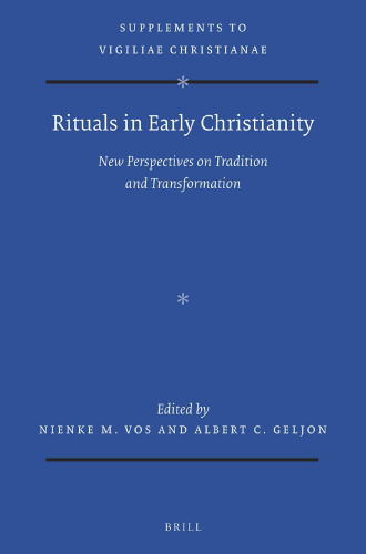 Rituals in Early Christianity New Perspectives on Tradition and Transformation (Vigiliae Christianae, Supplements, 164)