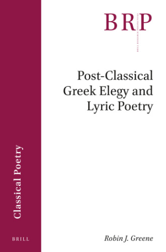 Post-Classical Greek Elegy and Lyric Poetry (Brill Research Perspectives in Humanities and Social Sciences)