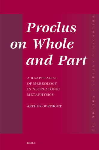 Proclus on Whole and Part: A Reappraisal of Mereology in Neoplatonic Metaphysics
