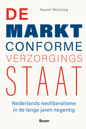 De marktconforme verzorgingsstaat: Nederlands neoliberalisme in de lange jaren negentig