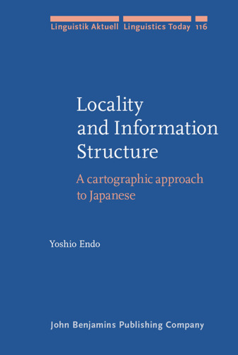 Locality and Information Structure: A cartographic approach to Japanese (Linguistik Aktuell Linguistics Today, Volume 116)