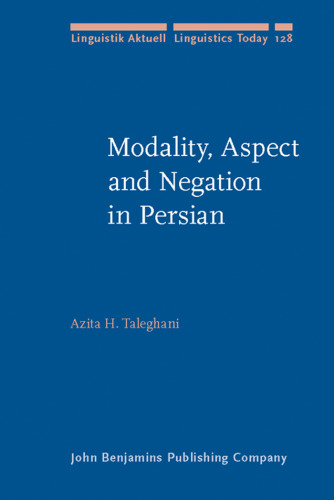 Modality, Aspect and Negation in Persian (Linguistik Aktuell Linguistics Today, Volume 128)