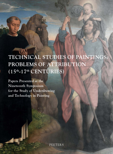 Technical Studies of Paintings: Problems of Attribution (15th-17th Centuries): Papers Presented at the Nineteenth Symposium for the Study of ... Painting Held in Bruges, 11-13 September 2014