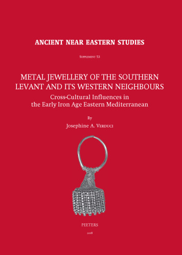 Metal Jewellery of the Southern Levant and its Western Neighbours: Cross-Cultural Influences in the Early Iron Age Eastern Mediterranean (Ancient Near Eastern Studies Supplement)