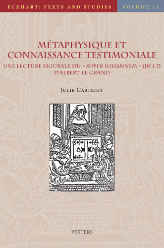 Metaphysique Et Connaissance Testimoniale: Une Lecture Figurale Du Super Iohannem (Jn 1, 7) d'Albert Le Grand (Eckhart: Texts and Studies) (French Edition)