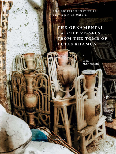 The Ornamental Calcite Vessels from the Tomb of Tutankhamun (Griffith Institute Publications)
