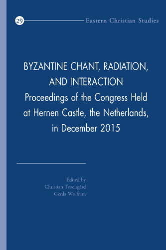 Byzantine Chant, Radiation, and Interaction: Proceedings of the Congress Held at Hernen Castle, the Netherlands, in December 2015