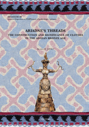 Ariadne's Threads: The Construction and Significance of Clothes in the Aegean Bronze Age (Aegaeum)