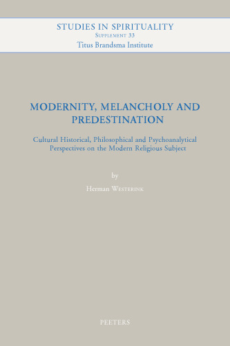 Modernity, Melancholy and Predestination: Cultural Historical, Philosophical and Psychoanalytical Perspectives on the Modern Religious Subject (Studies in Spirituality Supplements)