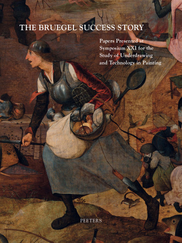 The Bruegel Success Story: Papers Presented at Symposium Xxi for the Study of Underdrawing and Technology in Painting, Brussels, 12-14 September 2018 ... and Technology in Painting, Symposia)