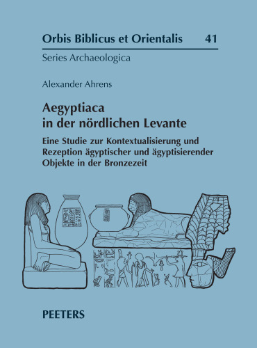 Aegyptiaca in Der Nordlichen Levante: Eine Studie Zur Kontextualisierung Und Rezeption Agyptischer Und Agyptisierender Objekte in Der Bronzezeit ... Et Orientalis: Serie Archaeologica, Band 41)