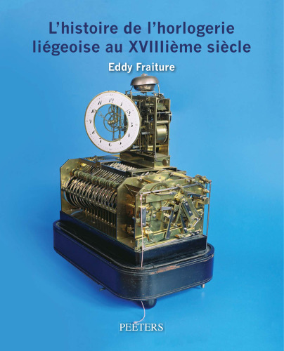 L'Histoire de l'Horlogerie Liegeoise Au Xviiiieme Siecle (French Edition)