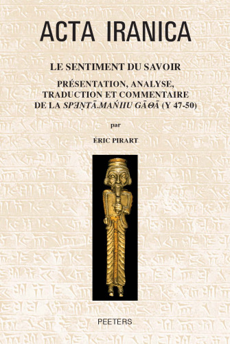 Le Sentiment Du Savoir: Presentation, Analyse, Traduction Et Commentaire De La Spenta.maniiu Gatha, (Y 47-50) Precede D'une Introduction Generale, ... D'une Concordance Des Textes Vieil-avestiques