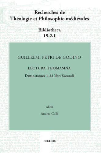 Guillelmi Petri De Godino Lectura Thomasina. Book II, Distinctions 1-22 (Recherches De Theologie Et Philosophie Medievales - Bibliotheca, 19)