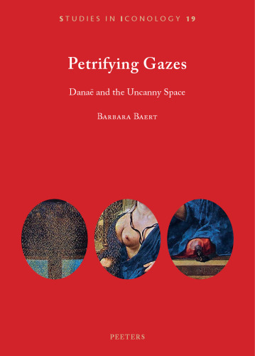 Petrifying Gazes: Danae and the Uncanny Space (Studies in Iconology, 19)