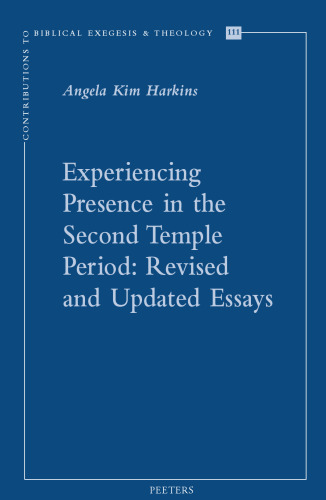 Experiencing Presence in the Second Temple Period: Revised and Updated Essays (Contributions to Biblical Exegesis & Theology, 111)