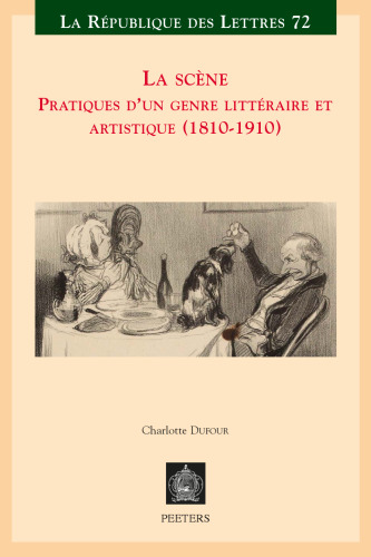 La Scene: Pratiques d'Un Genre Litteraire Et Artistique (1810-1910)