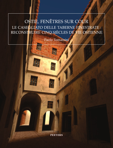 Ostie, Fenetres Sur Cour: Le Caseggiato Delle Taberne Finestrate: Reconstruire Cinq Siecles De Vie Ostienne