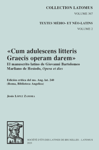 "Cum adulescens litteris operam darem": El manuscrito latino de Giovanni Bartolomeo Marliano de Hesiodo, Opera et dies. Edicion critica des ms. Ang. lat. 240: Volume 367