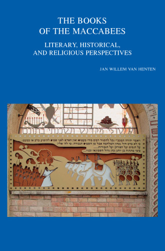 The Books of the Maccabees: Literary, Historical, and Religious Perspectives (Bibliotheca Ephemeridum Theologicarum Lovaniensuium, 328)