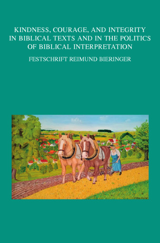 Kindness, Courage, and Integrity in Biblical Texts and in the Politics of Biblical Interpretation: Festschrift Reimund Bieringer