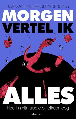 Morgen vertel ik alles: Hoe ik mijn studie bij elkaar loog